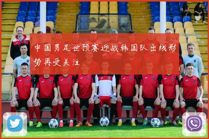 中国男足世预赛迎战韩国队出线形势再受关注